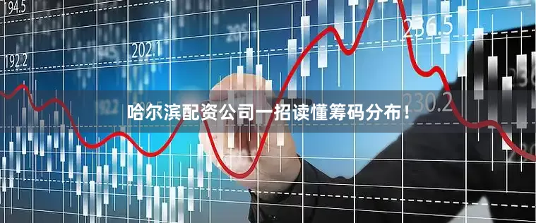 哈尔滨配资公司一招读懂筹码分布！