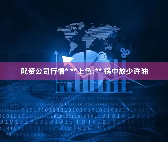 配资公司行情* **上色:** 锅中放少许油