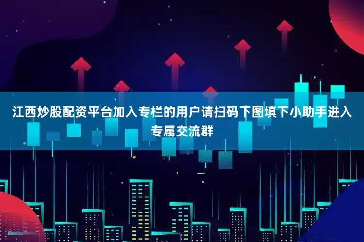江西炒股配资平台加入专栏的用户请扫码下图填下小助手进入专属交流群